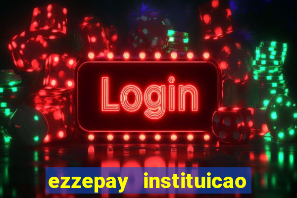 ezzepay instituicao de pagamento ltda